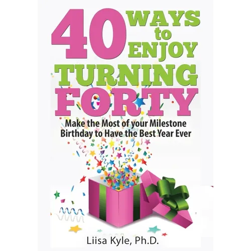 40 Ways to Enjoy Turning Forty: Make the Most of Your Milestone Birthday to Have the Best Year Ever - Paperback