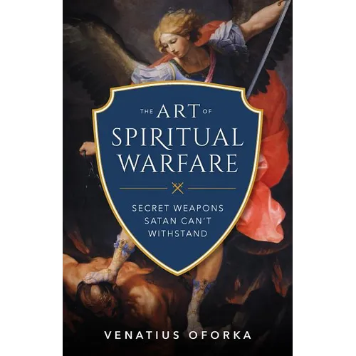 The Art of Spiritual Warfare: The Secret Weapons Satan Can't Withstand - Paperback