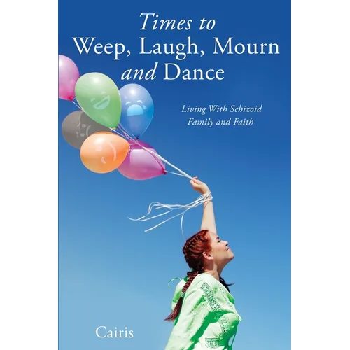 Times to Weep, Laugh, Mourn and Dance: Living With Schizoid Family and Faith - Paperback