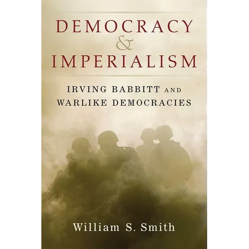 Democracy and Imperialism: Irving Babbitt and Warlike Democracies - Hardcover