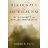 Democracy and Imperialism: Irving Babbitt and Warlike Democracies - Hardcover