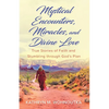 Mystical Encounters, Miracles, and Divine Love: True Stories of Faith and Stumbling through God's Plan - Paperback