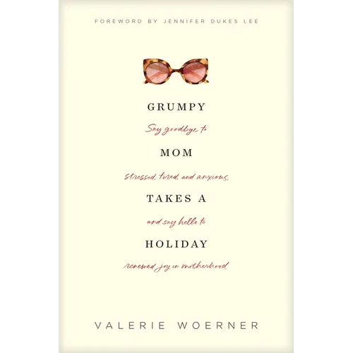 Grumpy Mom Takes a Holiday: Say Goodbye to Stressed, Tired, and Anxious, and Say Hello to Renewed Joy in Motherhood - Paperback