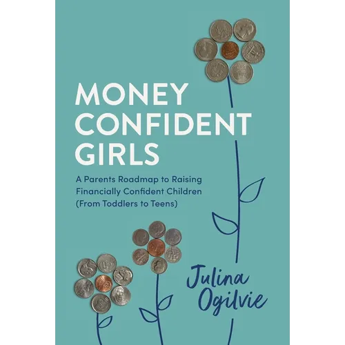 Money Confident Girls: A Parent's Roadmap to Raising Financially Confident Children (From Toddlers to Teens) - Hardcover