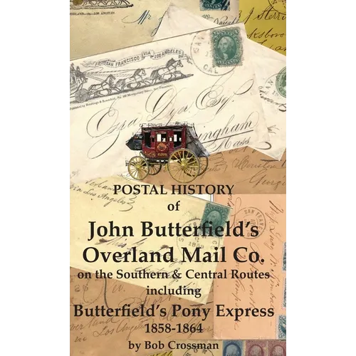 Postal History of John Butterfield's Overland Mail Co. on the Southern & Central Routes including Butterfield's Pony Express 1858-1864 - Hardcover