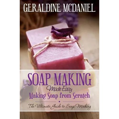 Soap Making Made Easy: Making Soap from Scratch - Paperback