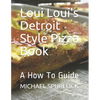 Loui Loui's Detroit Style Pizza Book: A How To Guide - Paperback