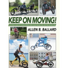 Keep on Moving!: An Old Fellow's Journey into the World of Rollators, Mobile Scooters, Recumbent Trikes, Adult Trikes and Electric Bikes - Hardcover