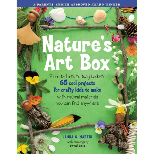 Natures Art Box: From T-Shirts to Twig Baskets, 65 Cool Projects for Crafty Kids to Make with Natural Materials You Can Find Anywhere - Paperback