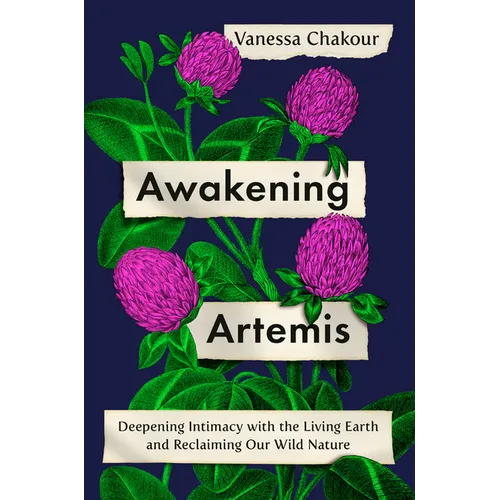 Awakening Artemis: Deepening Intimacy with the Living Earth and Reclaiming Our Wild Nature - Hardcover
