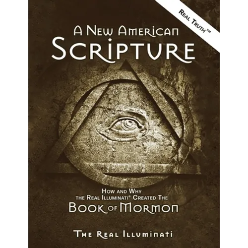 A New American Scripture: How and Why the Real Illuminati(R) Created the Book of Mormon - Paperback