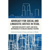 Advocacy for Social and Linguistic Justice in TESOL: Nurturing Inclusivity, Equity, and Social Responsibility in English Language Teaching - Paperback