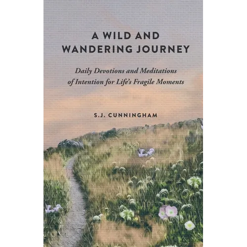 A Wild and Wandering Journey: Daily Devotions and Meditations of Intention for Life's Fragile Moments - Paperback