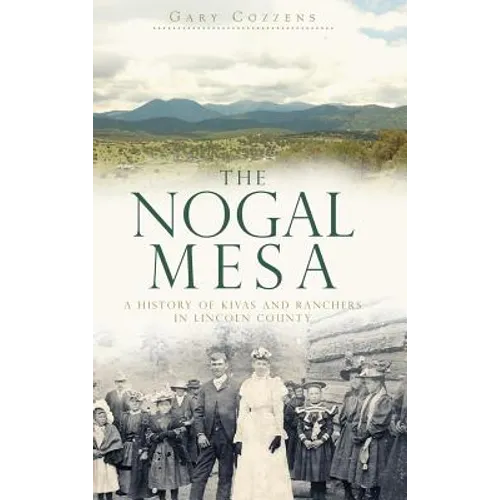 The Nogal Mesa: A History of Kivas and Ranchers in Lincoln County - Hardcover