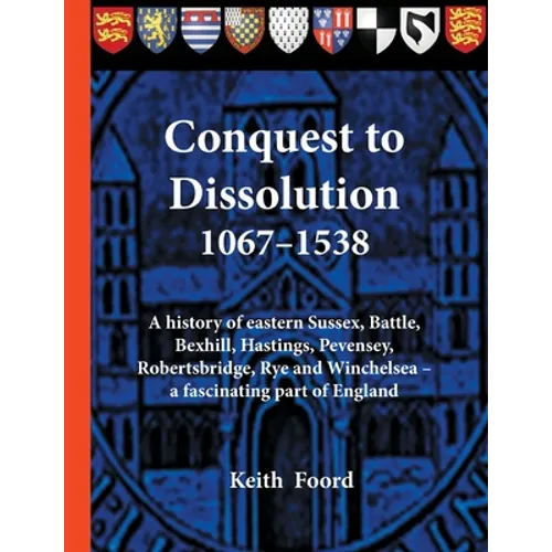 Conquest to Dissolution 1067-1538: A history of eastern Sussex, Battle, Bexhill, Hastings, Pevensey, Robertsbridge, Rye and Winchelsea - a fascinating - Paperback