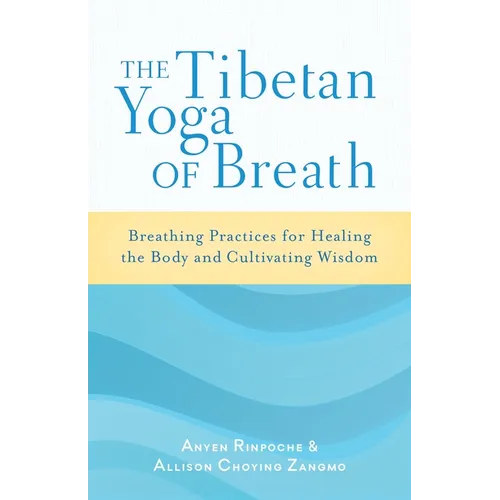 The Tibetan Yoga of Breath: Breathing Practices for Healing the Body and Cultivating Wisdom - Paperback