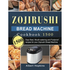 Zojirushi Bread Machine Cookbook1500: 1500 Days Best, Mouth-watering and Foolproof recipes for your Zojirushi Bread Machine - Hardcover