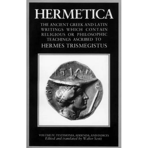 Hermetica Volume 4 Testimonia, Addenda, and Indices: The Ancient Greek and Latin Writings Which Contain Religious or Philosophic Teachings Ascribed to - Paperback