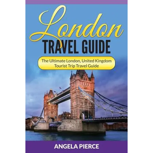 London Travel Guide: The Ultimate London, United Kingdom Tourist Trip Travel Guide - Paperback