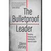 The Bulletproof Leader: Revealing, Realigning, and Restoring the Heart of a Leader - Paperback