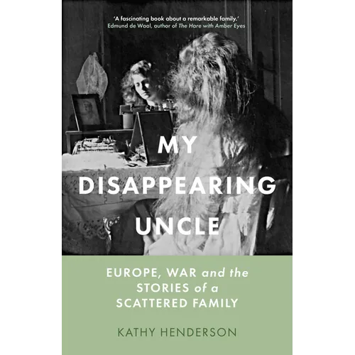 My Disappearing Uncle: Europe, War and the Stories of a Scattered Family - Hardcover