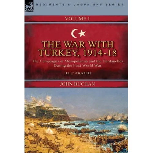 The War with Turkey, 1914-18----Volume 1: the Campaigns in Mesopotamia and the Dardanelles During the First World War - Hardcover