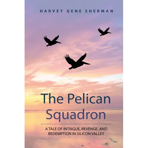 The Pelican Squadron: A Tale Of Intrigue, Revenge, and Redemption In Silicon Valley - Paperback