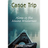 Canoe Trip: Alone in the Maine Wilderness - Paperback