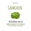 Grow Green-The Vegan Diet for Life- From Pregnacy to Childhood: The Complete Guide for Growing Healthy Green Children - Paperback