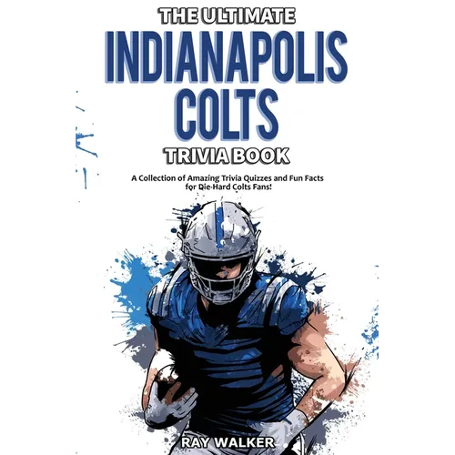 The Ultimate Indianapolis Colts Trivia Book: A Collection of Amazing Trivia Quizzes and Fun Facts for Die-Hard Colts Fans! - Paperback