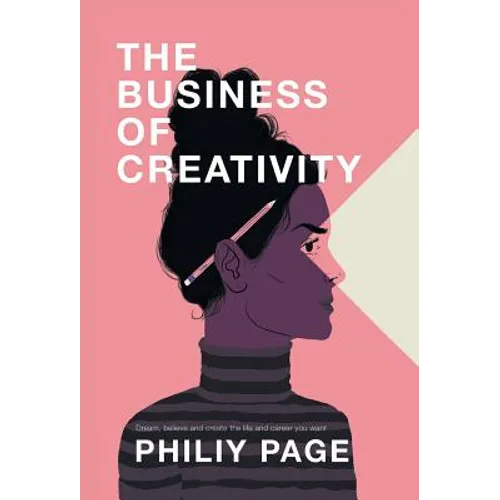 The Business of Creativity: Dream, Believe, and Create the Life and Career You Want - Hardcover