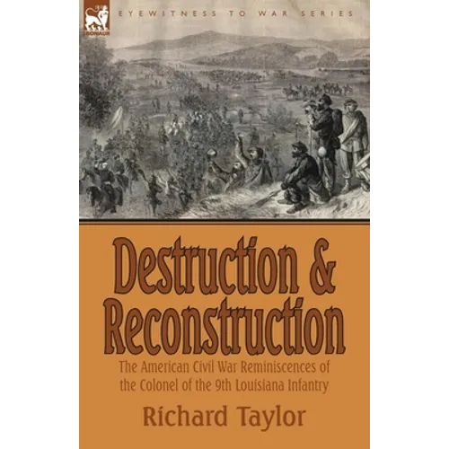 Destruction and Reconstruction: the American Civil War Reminiscences of the Colonel of the 9th Louisiana Infantry - Paperback