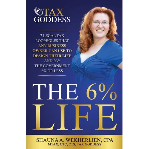The 6% Life: 7 Strategies That Successful Entrepreneurs Use to Reengineer Their Life to Consistently Pay Less Than 6% in Taxes - Paperback