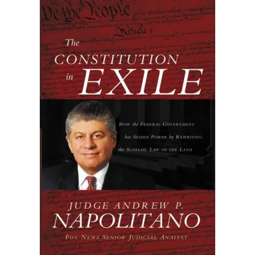 The Constitution in Exile: How the Federal Government Has Seized Power by Rewriting the Supreme Law of the Land - Paperback
