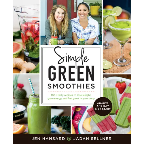 Simple Green Smoothies: 100+ Tasty Recipes to Lose Weight, Gain Energy, and Feel Great in Your Body - Paperback