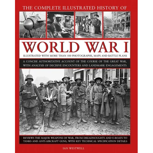 The Complete Illustrated History of World War I: A Concise Authoritative Account of the Course of the Great War, with Analysis of Decisive Encounters - Hardcover