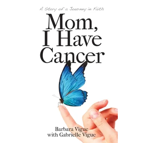 Mom, I Have Cancer: A Story of a Journey in Faith - Paperback