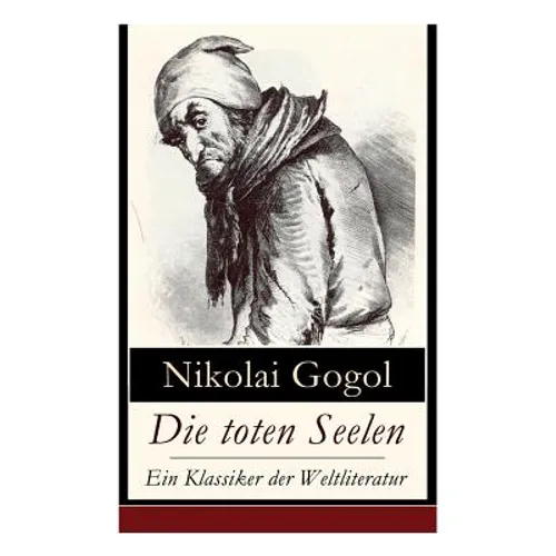 Die toten Seelen - Ein Klassiker der Weltliteratur: Die Abenteuer Tschitschikows: Ein Roman über unmoralisches Gewinnstreben und Korruption - Paperback