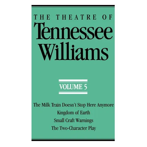 The Theatre of Tennessee Williams Volume V: The Milk Train Doesn't Stop Here Anymore, Kingdom of Earth, Small Craft Warnings, the Two-Character Play - Paperback
