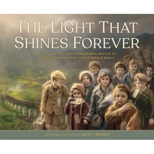 The Light That Shines Forever: The True Story and Remarkable Rescue of 669 Children on the Eve of World War II - Hardcover