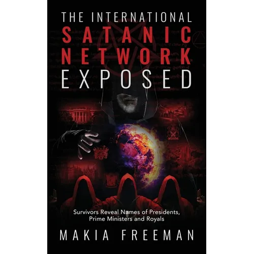 The International Satanic Network Exposed: Survivors Reveal Names of Presidents, Prime Ministers and Royals - Paperback