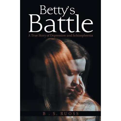 Betty'S Battle: A True Story of Depression and Schizophrenia - Paperback