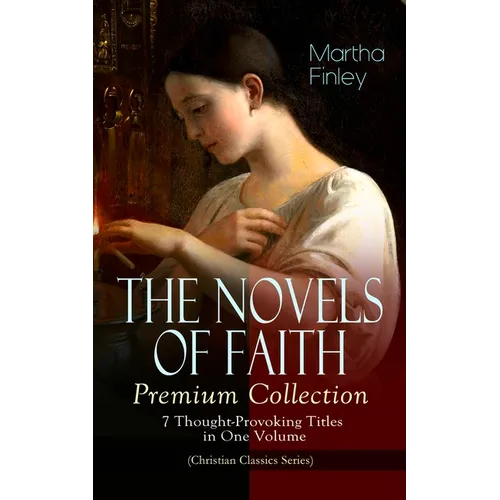 THE NOVELS OF FAITH - Premium Collection: 7 Thought-Provoking Titles in One Volume (Christian Classics Series) - Paperback