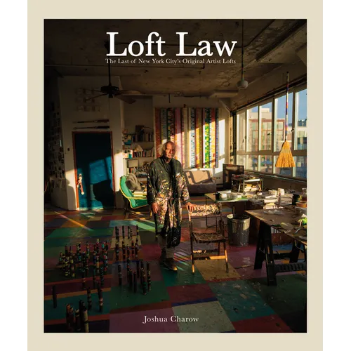 Joshua Charow: Loft Law: The Last of New York City's Original Artist Lofts - Hardcover