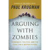 Arguing with Zombies: Economics, Politics, and the Fight for a Better Future - Hardcover