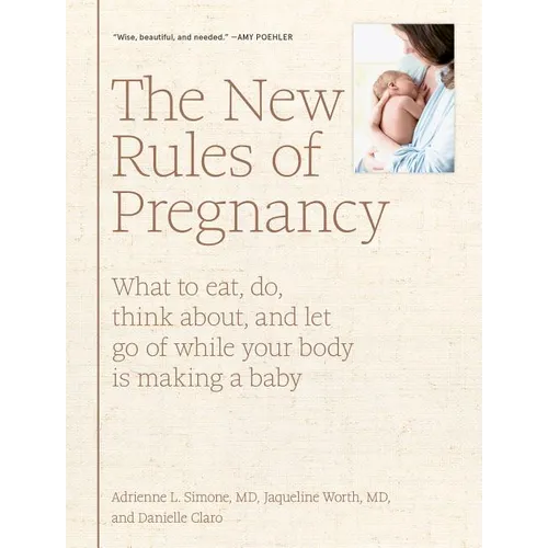 The New Rules of Pregnancy: What to Eat, Do, Think About, and Let Go of While Your Body Is Making a Baby - Hardcover