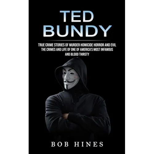 Ted Bundy: True Crime Stories of Murder Homicide Horror and Evil (the Crimes and Life of One of America's Most Infamous and Blood Thirsty) - Paperback