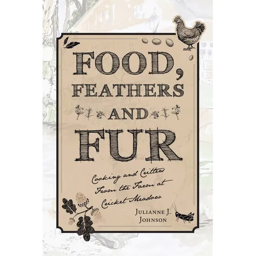 Food, Feathers and Fur: Cooking and Critters from the Farm at Cricket Meadow - Paperback