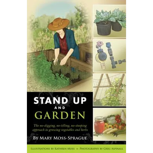 Stand Up and Garden: The No-Digging, No-Tilling, No-Stooping Approach to Growing Vegetables and Herbs - Paperback