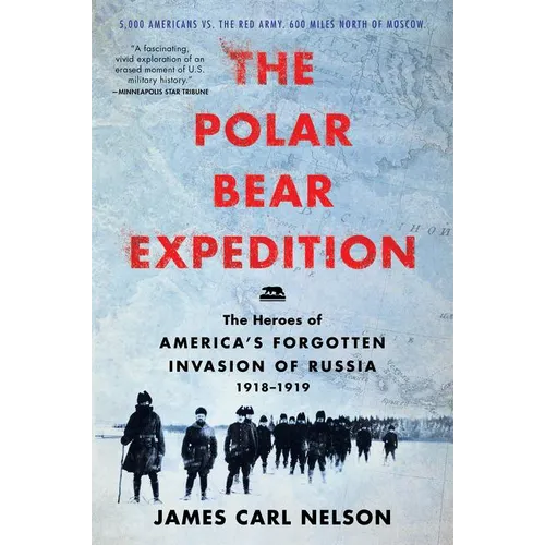 The Polar Bear Expedition: The Heroes of America's Forgotten Invasion of Russia, 1918-1919 - Paperback